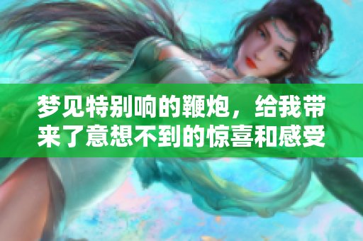 梦见特别响的鞭炮，给我带来了意想不到的惊喜和感受