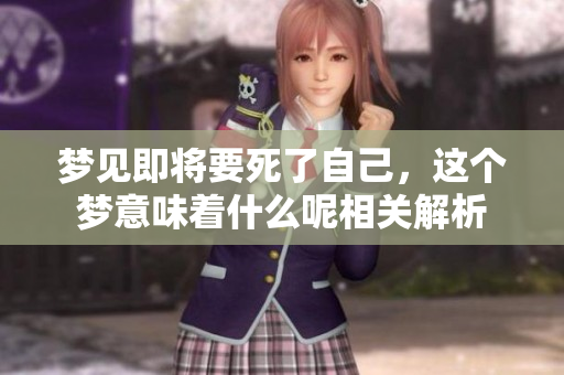 梦见即将要死了自己，这个梦意味着什么呢相关解析