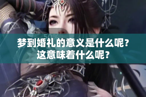 梦到婚礼的意义是什么呢？这意味着什么呢？