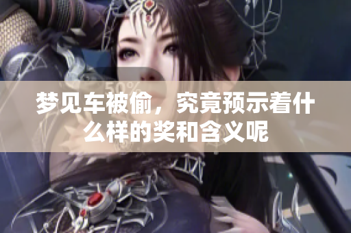 梦见车被偷，究竟预示着什么样的奖和含义呢