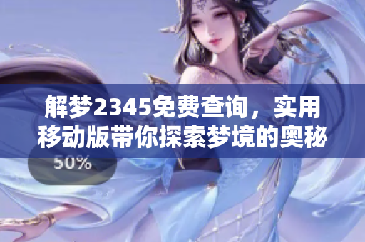 解梦2345免费查询，实用移动版带你探索梦境的奥秘