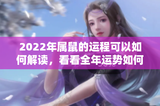 2022年属鼠的运程可以如何解读，看看全年运势如何发展吧