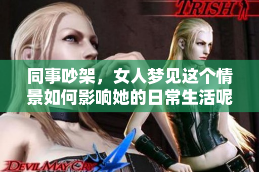 同事吵架，女人梦见这个情景如何影响她的日常生活呢