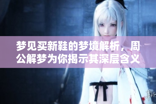 梦见买新鞋的梦境解析，周公解梦为你揭示其深层含义