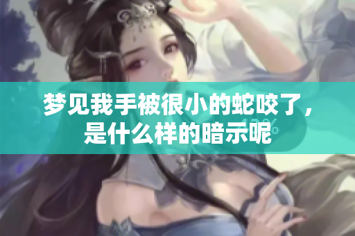 梦见我手被很小的蛇咬了，是什么样的暗示呢