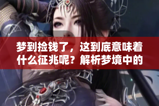 梦到捡钱了，这到底意味着什么征兆呢？解析梦境中的隐含信息。