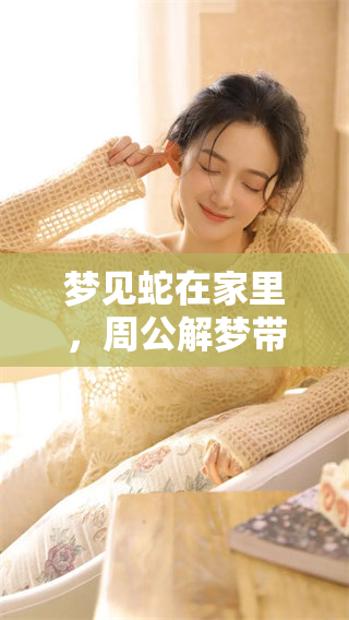 梦见蛇在家里，周公解梦带你解析其深层含义
