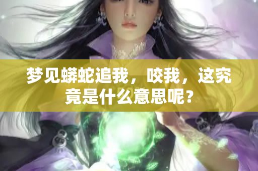 梦见蟒蛇追我，咬我，这究竟是什么意思呢？