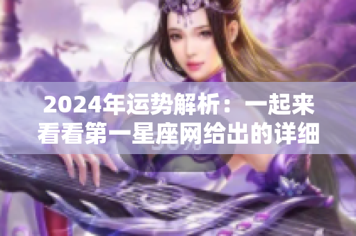 2024年运势解析：一起来看看第一星座网给出的详细信息