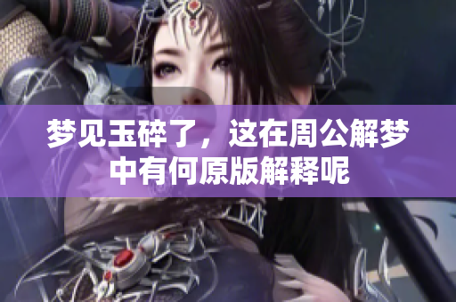 梦见玉碎了，这在周公解梦中有何原版解释呢