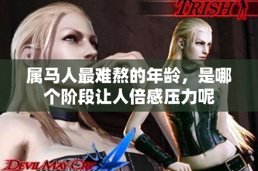 属马人最难熬的年龄，是哪个阶段让人倍感压力呢