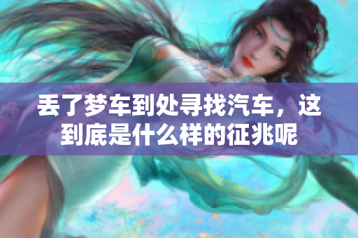 丢了梦车到处寻找汽车，这到底是什么样的征兆呢