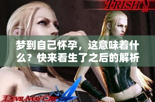 梦到自己怀孕，这意味着什么？快来看生了之后的解析吧！