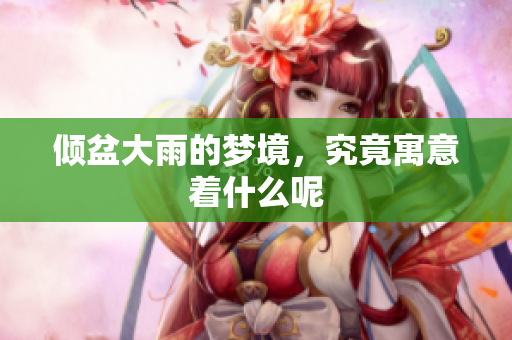 倾盆大雨的梦境，究竟寓意着什么呢