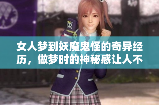 女人梦到妖魔鬼怪的奇异经历，做梦时的神秘感让人不寒而栗