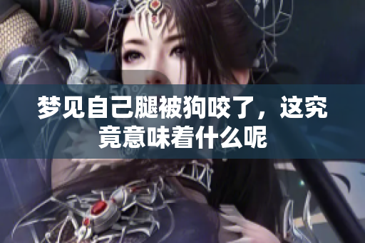 梦见自己腿被狗咬了，这究竟意味着什么呢