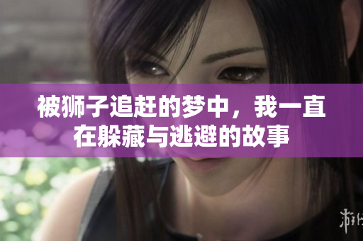 被狮子追赶的梦中，我一直在躲藏与逃避的故事