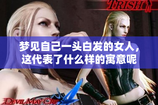 梦见自己一头白发的女人，这代表了什么样的寓意呢