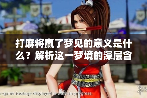 打麻将赢了梦见的意义是什么？解析这一梦境的深层含义。
