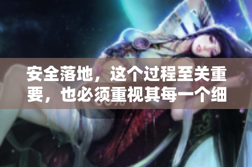 安全落地，这个过程至关重要，也必须重视其每一个细节。
