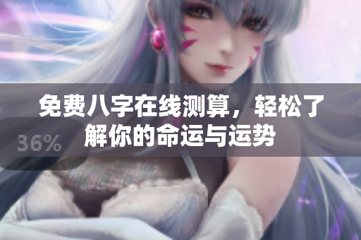 免费八字在线测算，轻松了解你的命运与运势