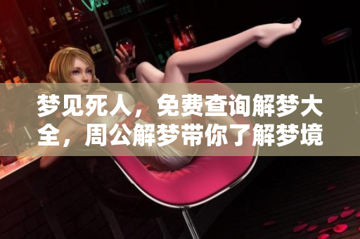 梦见死人，免费查询解梦大全，周公解梦带你了解梦境奥秘