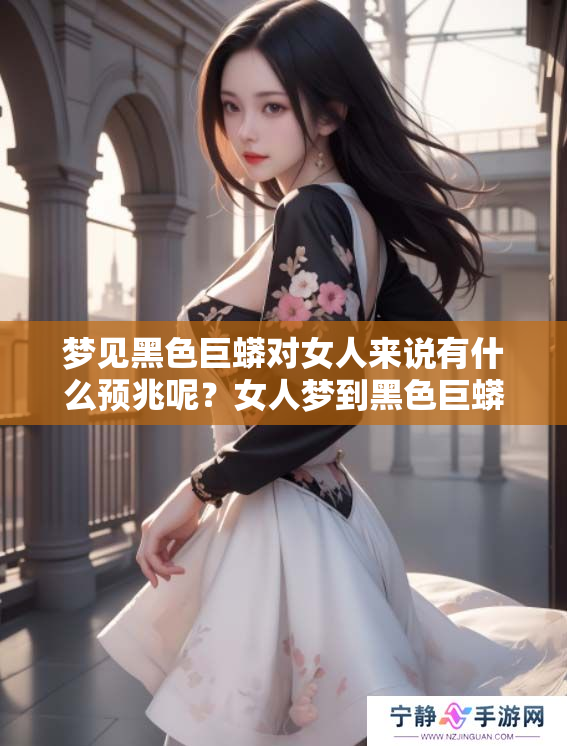 梦见黑色巨蟒对女人来说有什么预兆呢？女人梦到黑色巨蟒究竟意味着什么？