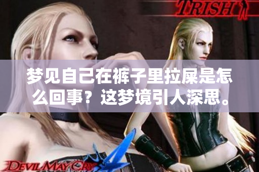 梦见自己在裤子里拉屎是怎么回事？这梦境引人深思。