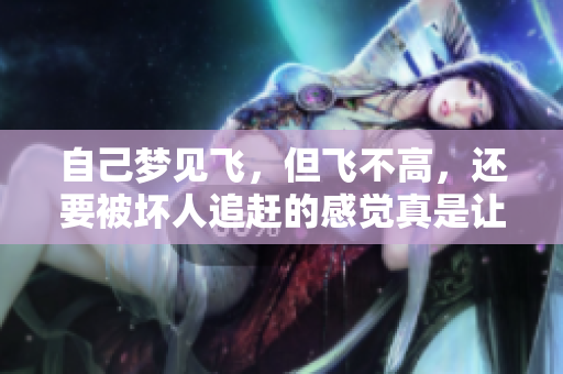 自己梦见飞，但飞不高，还要被坏人追赶的感觉真是让人不安
