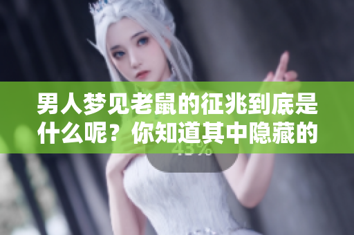 男人梦见老鼠的征兆到底是什么呢？你知道其中隐藏的意义吗？