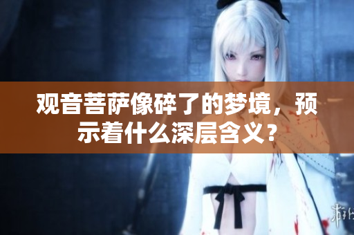 观音菩萨像碎了的梦境，预示着什么深层含义？