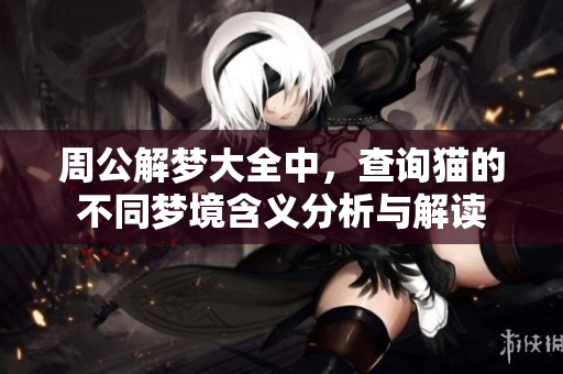 周公解梦大全中，查询猫的不同梦境含义分析与解读