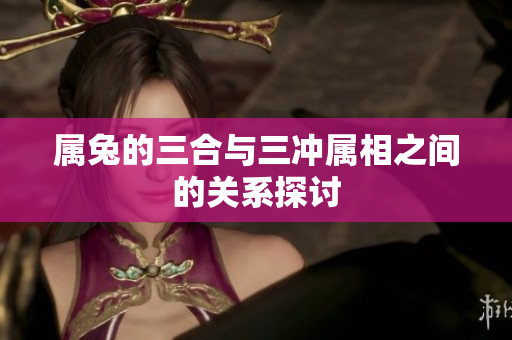 属兔的三合与三冲属相之间的关系探讨