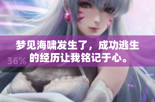 梦见海啸发生了，成功逃生的经历让我铭记于心。