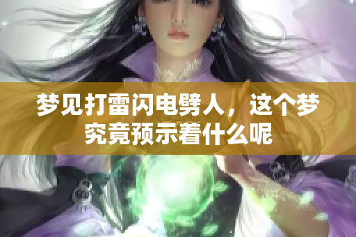 梦见打雷闪电劈人，这个梦究竟预示着什么呢