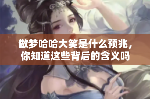 做梦哈哈大笑是什么预兆，你知道这些背后的含义吗
