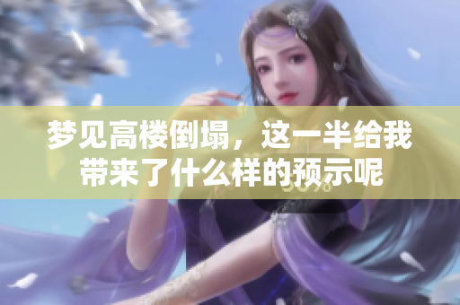 梦见高楼倒塌，这一半给我带来了什么样的预示呢
