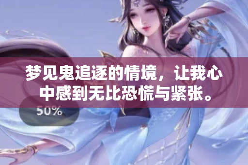 梦见鬼追逐的情境，让我心中感到无比恐慌与紧张。