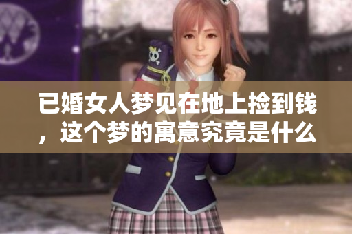 已婚女人梦见在地上捡到钱，这个梦的寓意究竟是什么呢