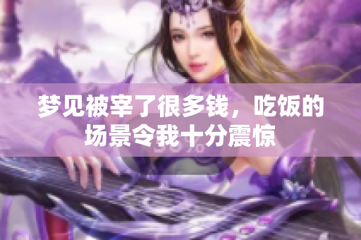梦见被宰了很多钱，吃饭的场景令我十分震惊