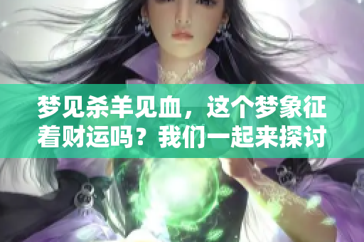 梦见杀羊见血，这个梦象征着财运吗？我们一起来探讨一下！