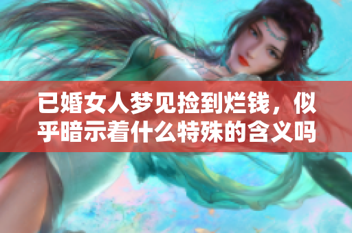 已婚女人梦见捡到烂钱，似乎暗示着什么特殊的含义吗