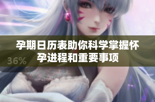 孕期日历表助你科学掌握怀孕进程和重要事项