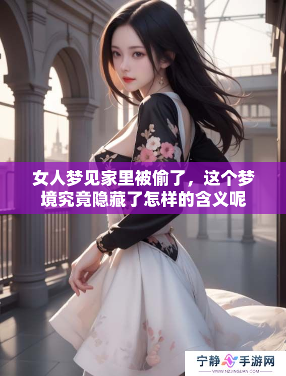 女人梦见家里被偷了，这个梦境究竟隐藏了怎样的含义呢