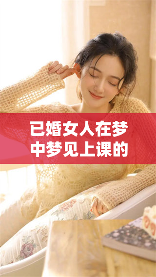 已婚女人在梦中梦见上课的奇妙经历与深刻含义