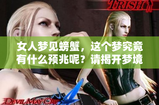 女人梦见螃蟹，这个梦究竟有什么预兆呢？请揭开梦境背后的秘密吧