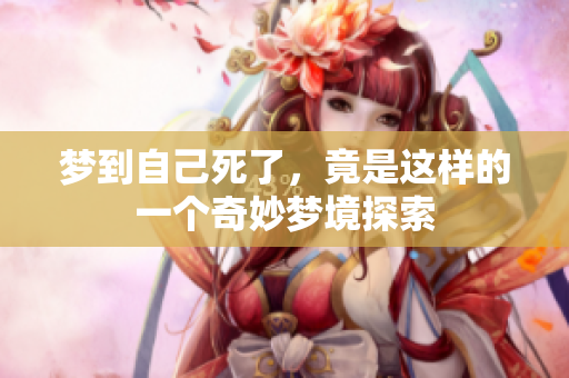 梦到自己死了，竟是这样的一个奇妙梦境探索