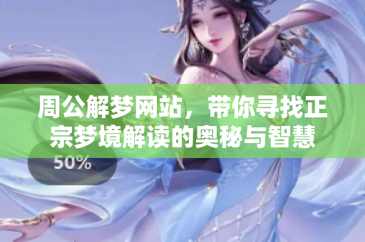 周公解梦网站，带你寻找正宗梦境解读的奥秘与智慧