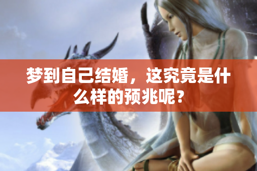 梦到自己结婚，这究竟是什么样的预兆呢？