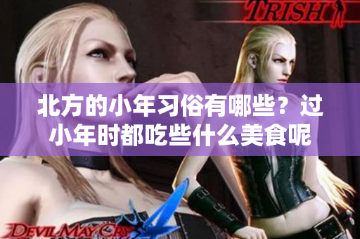 北方的小年习俗有哪些？过小年时都吃些什么美食呢